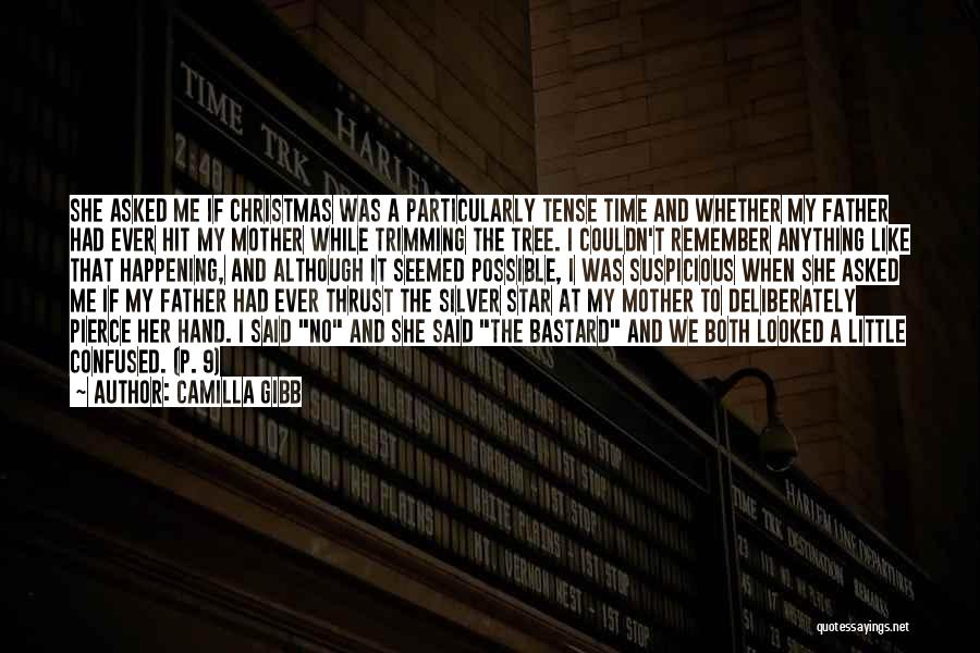 Camilla Gibb Quotes: She Asked Me If Christmas Was A Particularly Tense Time And Whether My Father Had Ever Hit My Mother While