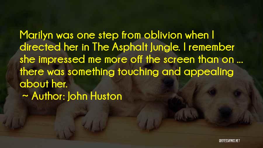 John Huston Quotes: Marilyn Was One Step From Oblivion When I Directed Her In The Asphalt Jungle. I Remember She Impressed Me More