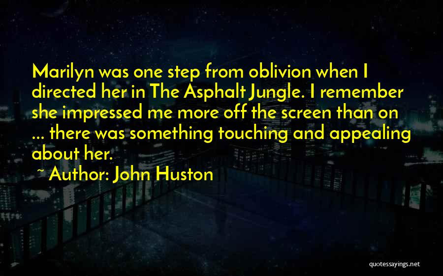 John Huston Quotes: Marilyn Was One Step From Oblivion When I Directed Her In The Asphalt Jungle. I Remember She Impressed Me More