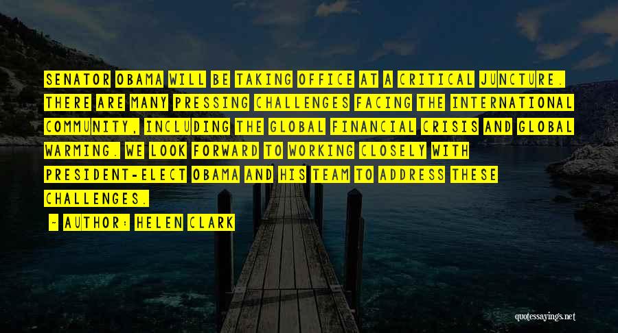 Helen Clark Quotes: Senator Obama Will Be Taking Office At A Critical Juncture. There Are Many Pressing Challenges Facing The International Community, Including