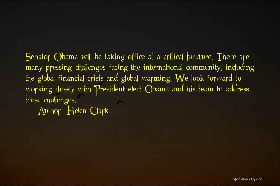 Helen Clark Quotes: Senator Obama Will Be Taking Office At A Critical Juncture. There Are Many Pressing Challenges Facing The International Community, Including