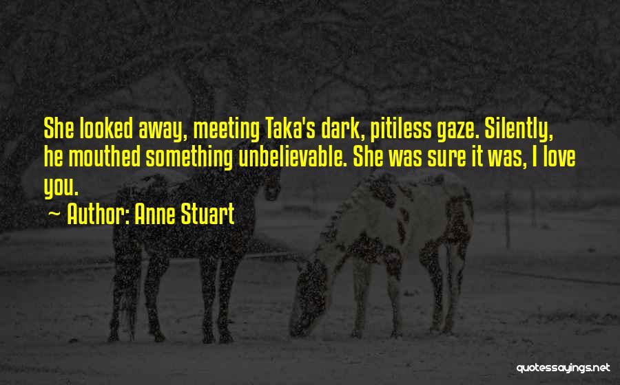 Anne Stuart Quotes: She Looked Away, Meeting Taka's Dark, Pitiless Gaze. Silently, He Mouthed Something Unbelievable. She Was Sure It Was, I Love