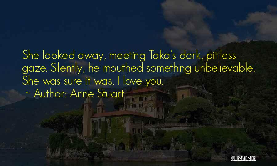 Anne Stuart Quotes: She Looked Away, Meeting Taka's Dark, Pitiless Gaze. Silently, He Mouthed Something Unbelievable. She Was Sure It Was, I Love