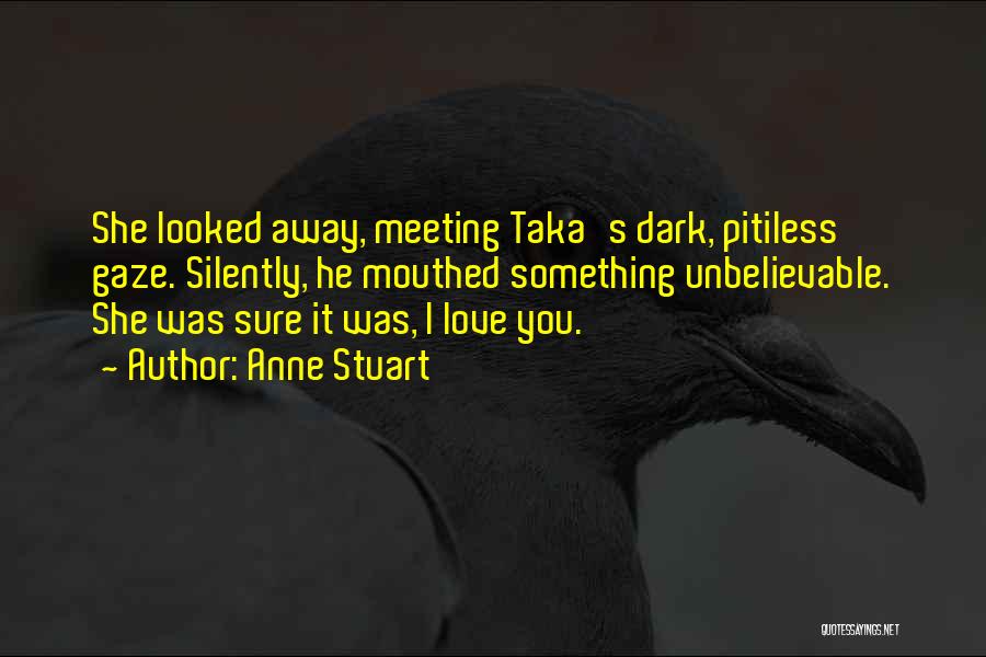 Anne Stuart Quotes: She Looked Away, Meeting Taka's Dark, Pitiless Gaze. Silently, He Mouthed Something Unbelievable. She Was Sure It Was, I Love