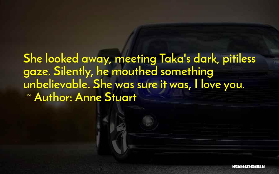 Anne Stuart Quotes: She Looked Away, Meeting Taka's Dark, Pitiless Gaze. Silently, He Mouthed Something Unbelievable. She Was Sure It Was, I Love