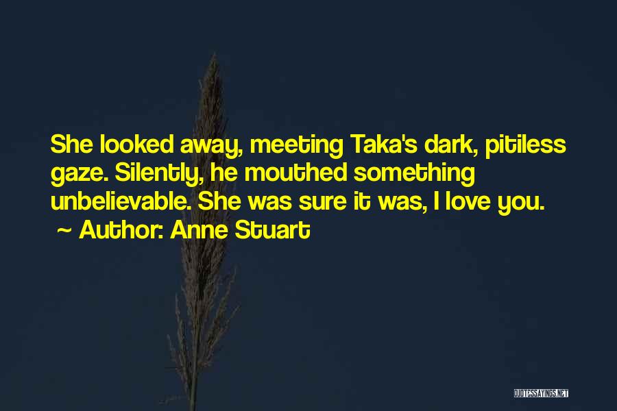 Anne Stuart Quotes: She Looked Away, Meeting Taka's Dark, Pitiless Gaze. Silently, He Mouthed Something Unbelievable. She Was Sure It Was, I Love