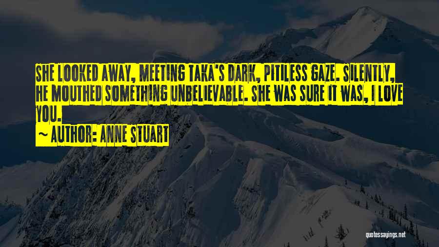Anne Stuart Quotes: She Looked Away, Meeting Taka's Dark, Pitiless Gaze. Silently, He Mouthed Something Unbelievable. She Was Sure It Was, I Love