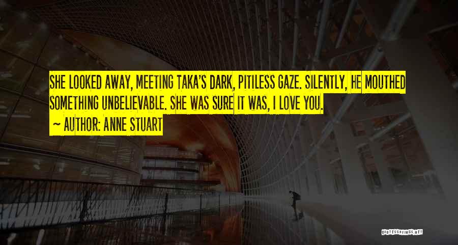 Anne Stuart Quotes: She Looked Away, Meeting Taka's Dark, Pitiless Gaze. Silently, He Mouthed Something Unbelievable. She Was Sure It Was, I Love