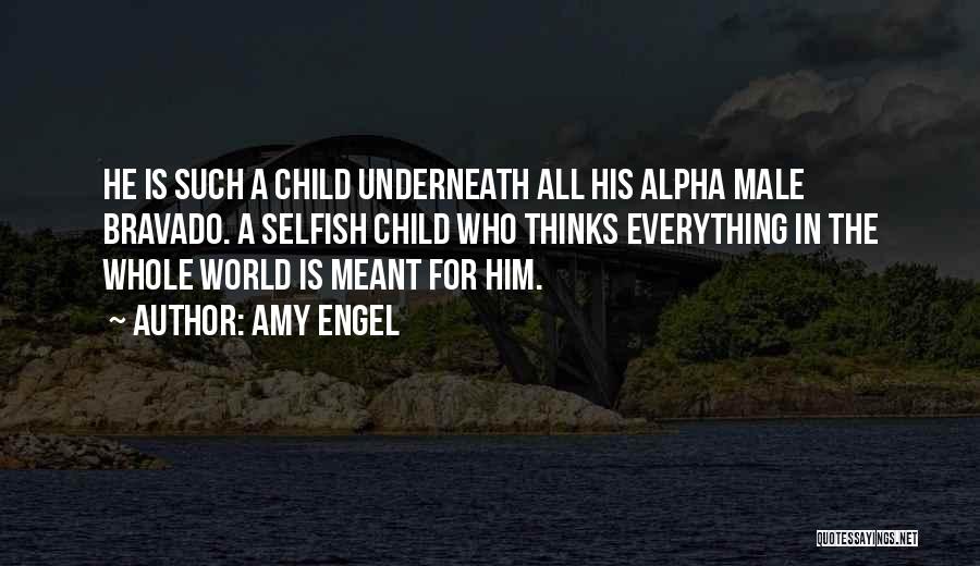 Amy Engel Quotes: He Is Such A Child Underneath All His Alpha Male Bravado. A Selfish Child Who Thinks Everything In The Whole