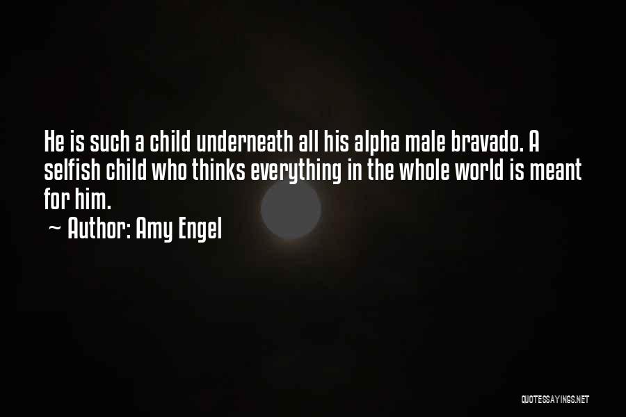 Amy Engel Quotes: He Is Such A Child Underneath All His Alpha Male Bravado. A Selfish Child Who Thinks Everything In The Whole