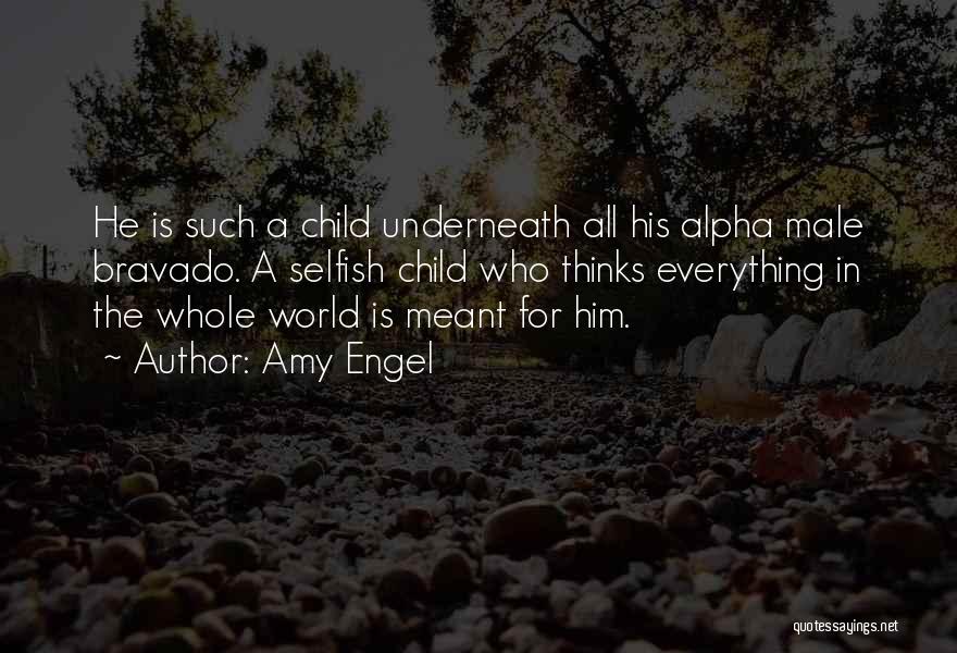 Amy Engel Quotes: He Is Such A Child Underneath All His Alpha Male Bravado. A Selfish Child Who Thinks Everything In The Whole