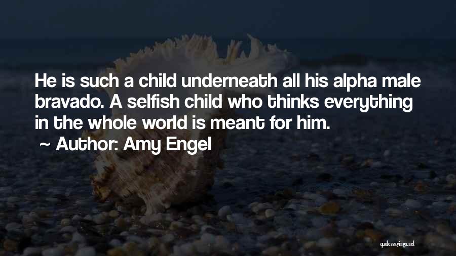 Amy Engel Quotes: He Is Such A Child Underneath All His Alpha Male Bravado. A Selfish Child Who Thinks Everything In The Whole