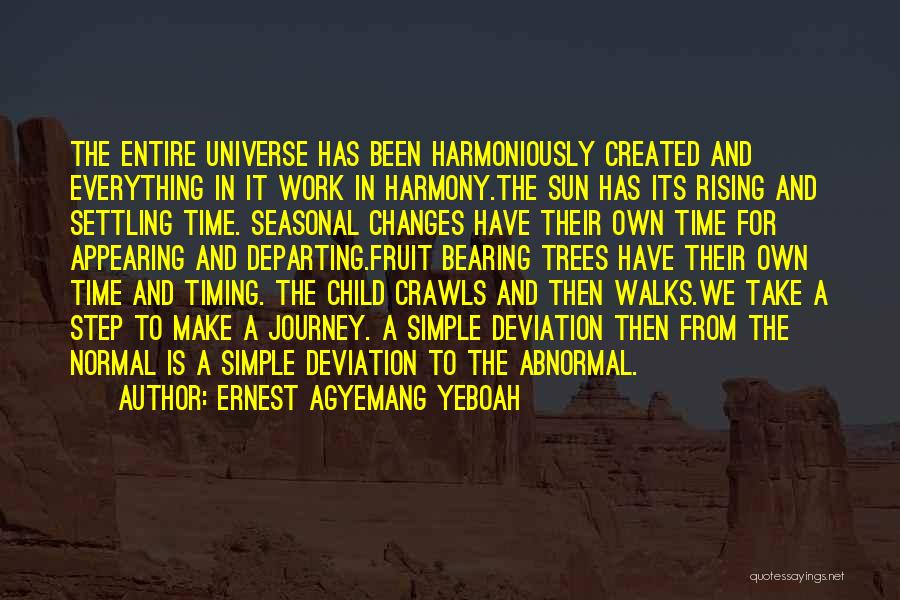 Ernest Agyemang Yeboah Quotes: The Entire Universe Has Been Harmoniously Created And Everything In It Work In Harmony.the Sun Has Its Rising And Settling