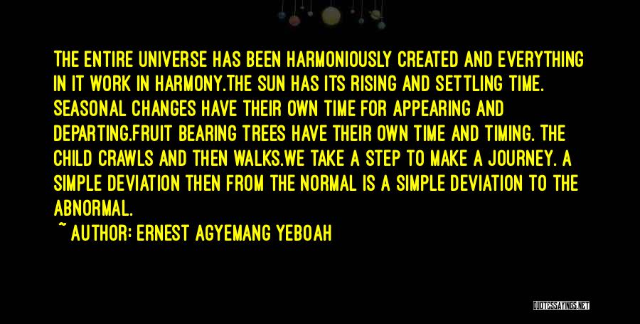 Ernest Agyemang Yeboah Quotes: The Entire Universe Has Been Harmoniously Created And Everything In It Work In Harmony.the Sun Has Its Rising And Settling