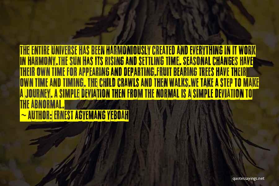Ernest Agyemang Yeboah Quotes: The Entire Universe Has Been Harmoniously Created And Everything In It Work In Harmony.the Sun Has Its Rising And Settling