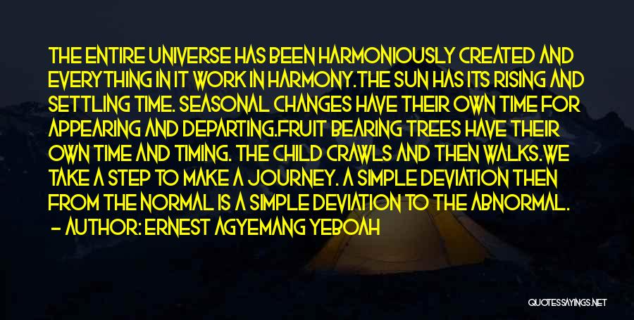 Ernest Agyemang Yeboah Quotes: The Entire Universe Has Been Harmoniously Created And Everything In It Work In Harmony.the Sun Has Its Rising And Settling