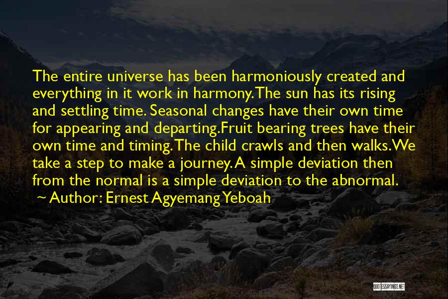 Ernest Agyemang Yeboah Quotes: The Entire Universe Has Been Harmoniously Created And Everything In It Work In Harmony.the Sun Has Its Rising And Settling
