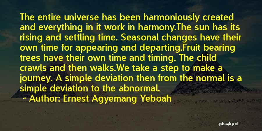 Ernest Agyemang Yeboah Quotes: The Entire Universe Has Been Harmoniously Created And Everything In It Work In Harmony.the Sun Has Its Rising And Settling