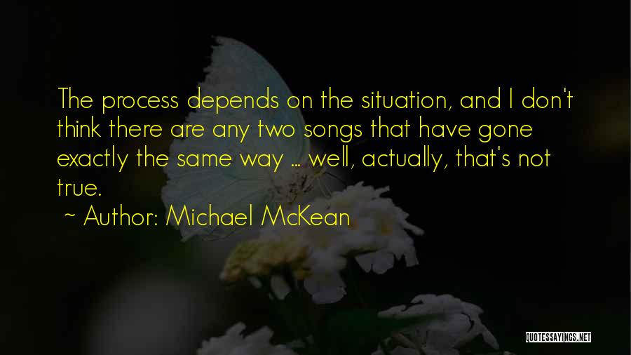 Michael McKean Quotes: The Process Depends On The Situation, And I Don't Think There Are Any Two Songs That Have Gone Exactly The