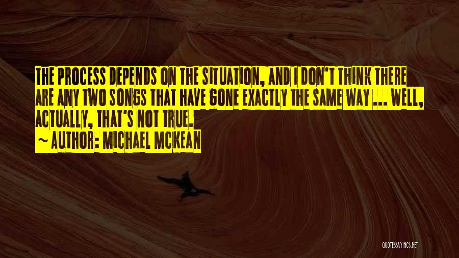 Michael McKean Quotes: The Process Depends On The Situation, And I Don't Think There Are Any Two Songs That Have Gone Exactly The
