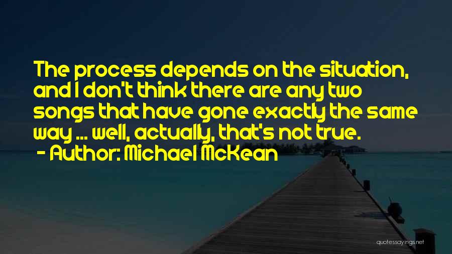 Michael McKean Quotes: The Process Depends On The Situation, And I Don't Think There Are Any Two Songs That Have Gone Exactly The