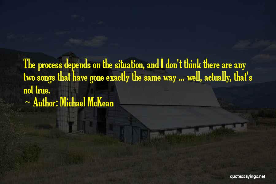Michael McKean Quotes: The Process Depends On The Situation, And I Don't Think There Are Any Two Songs That Have Gone Exactly The