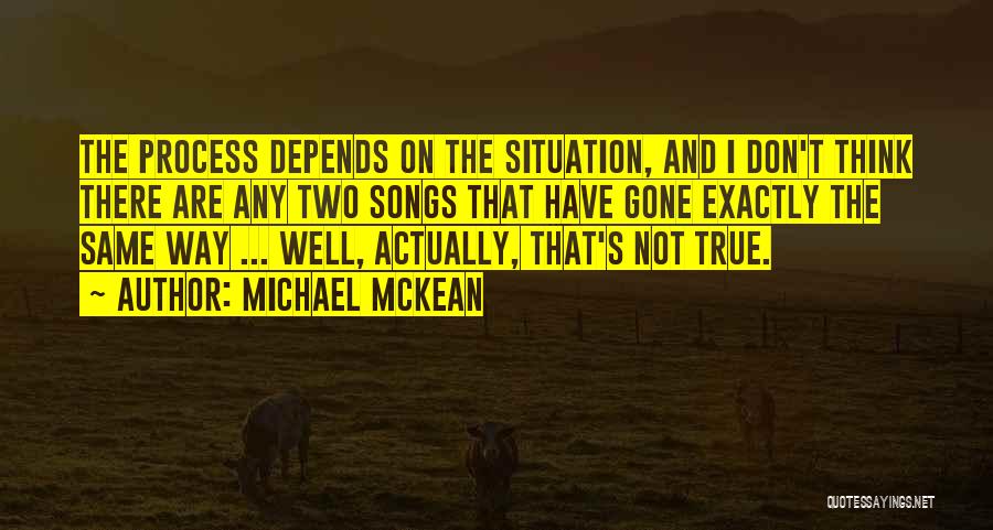 Michael McKean Quotes: The Process Depends On The Situation, And I Don't Think There Are Any Two Songs That Have Gone Exactly The