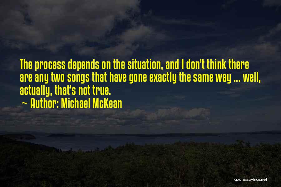 Michael McKean Quotes: The Process Depends On The Situation, And I Don't Think There Are Any Two Songs That Have Gone Exactly The