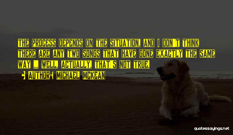 Michael McKean Quotes: The Process Depends On The Situation, And I Don't Think There Are Any Two Songs That Have Gone Exactly The