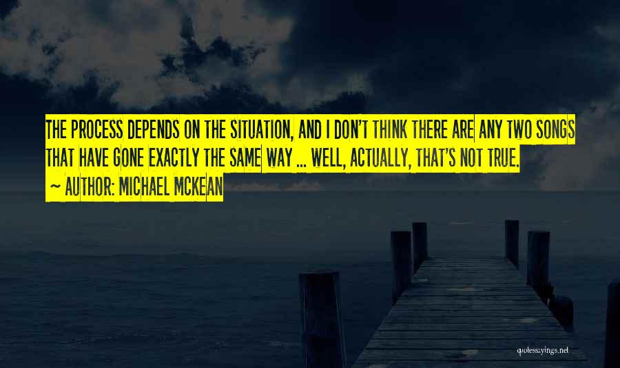 Michael McKean Quotes: The Process Depends On The Situation, And I Don't Think There Are Any Two Songs That Have Gone Exactly The