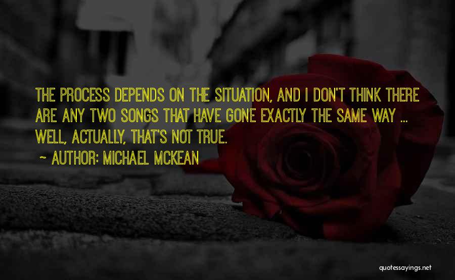 Michael McKean Quotes: The Process Depends On The Situation, And I Don't Think There Are Any Two Songs That Have Gone Exactly The