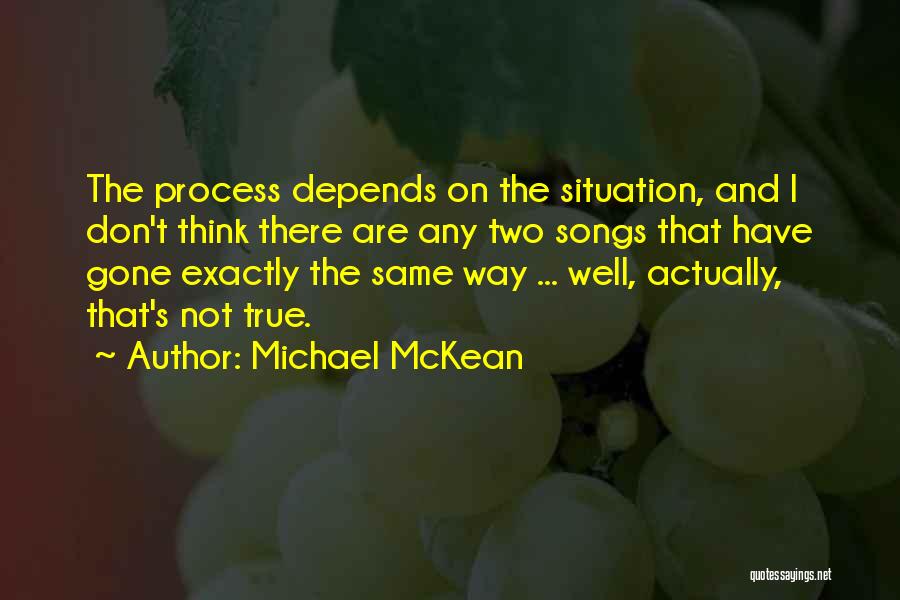 Michael McKean Quotes: The Process Depends On The Situation, And I Don't Think There Are Any Two Songs That Have Gone Exactly The