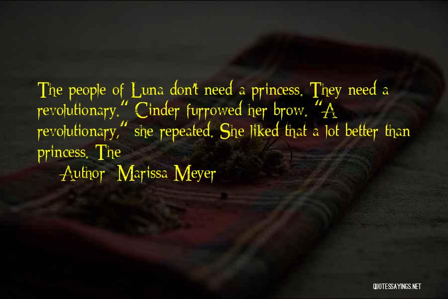 Marissa Meyer Quotes: The People Of Luna Don't Need A Princess. They Need A Revolutionary. Cinder Furrowed Her Brow. A Revolutionary, She Repeated.