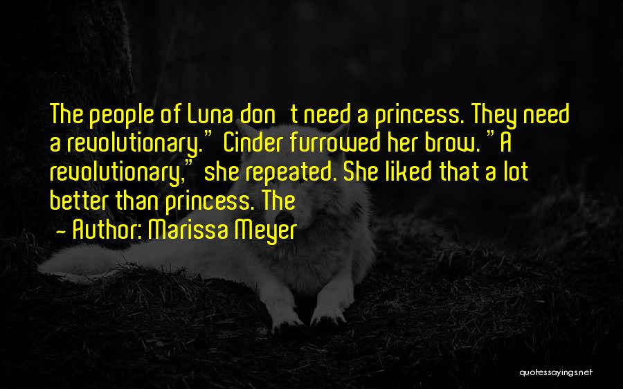 Marissa Meyer Quotes: The People Of Luna Don't Need A Princess. They Need A Revolutionary. Cinder Furrowed Her Brow. A Revolutionary, She Repeated.