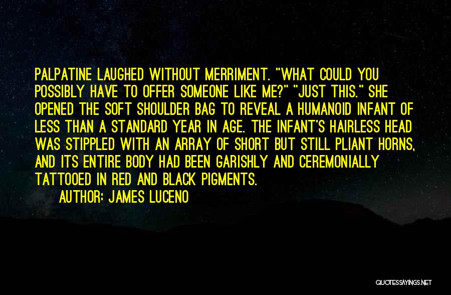 James Luceno Quotes: Palpatine Laughed Without Merriment. What Could You Possibly Have To Offer Someone Like Me? Just This. She Opened The Soft