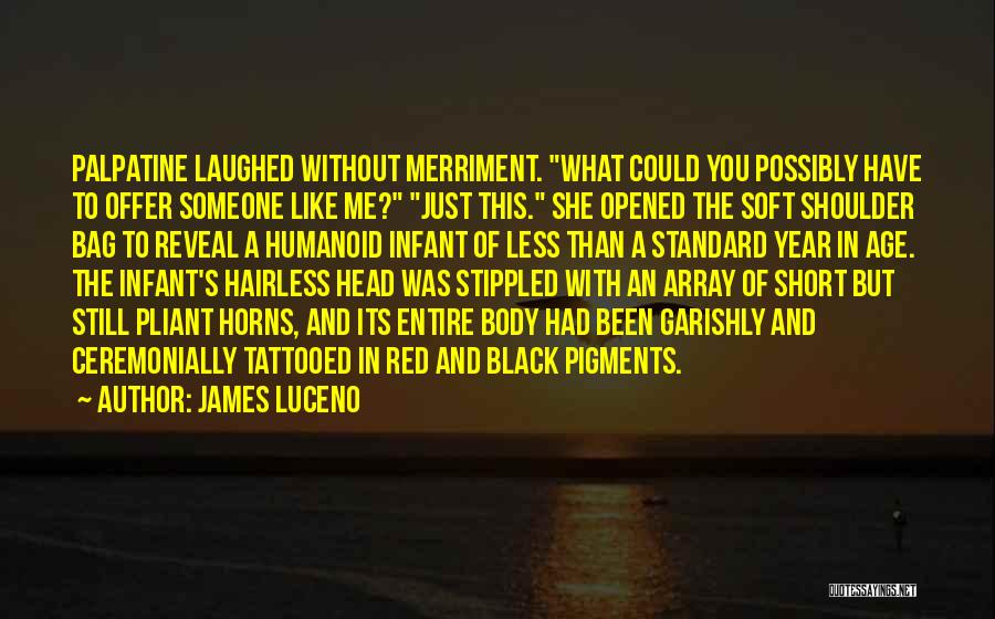 James Luceno Quotes: Palpatine Laughed Without Merriment. What Could You Possibly Have To Offer Someone Like Me? Just This. She Opened The Soft