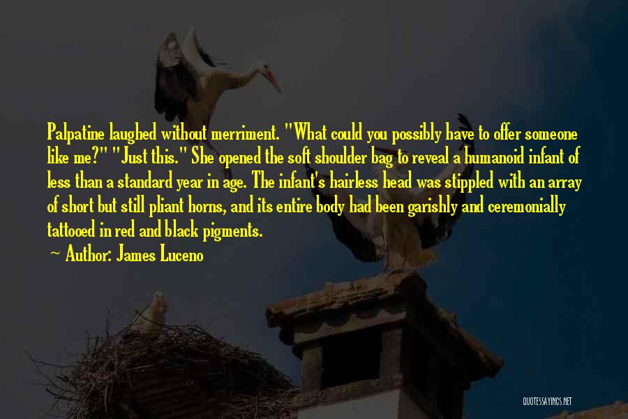 James Luceno Quotes: Palpatine Laughed Without Merriment. What Could You Possibly Have To Offer Someone Like Me? Just This. She Opened The Soft