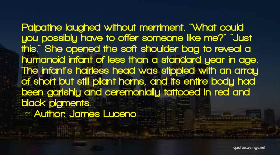 James Luceno Quotes: Palpatine Laughed Without Merriment. What Could You Possibly Have To Offer Someone Like Me? Just This. She Opened The Soft