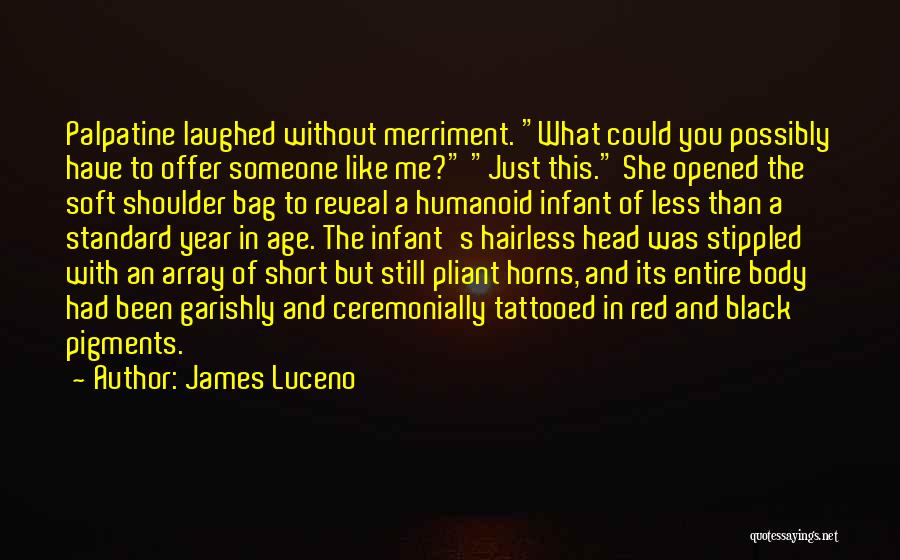 James Luceno Quotes: Palpatine Laughed Without Merriment. What Could You Possibly Have To Offer Someone Like Me? Just This. She Opened The Soft