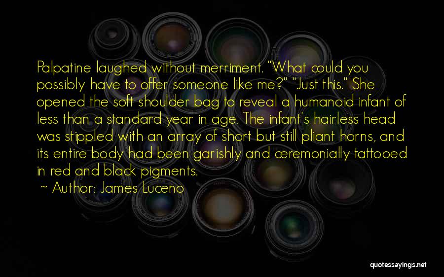 James Luceno Quotes: Palpatine Laughed Without Merriment. What Could You Possibly Have To Offer Someone Like Me? Just This. She Opened The Soft