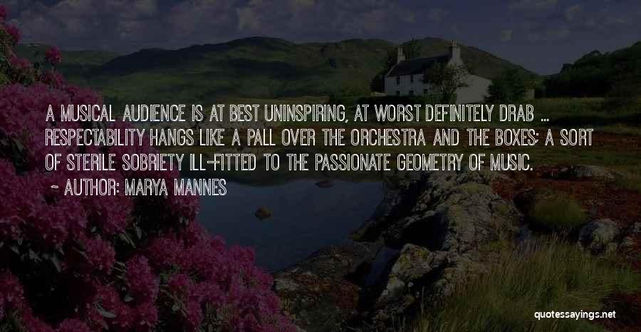 Marya Mannes Quotes: A Musical Audience Is At Best Uninspiring, At Worst Definitely Drab ... Respectability Hangs Like A Pall Over The Orchestra