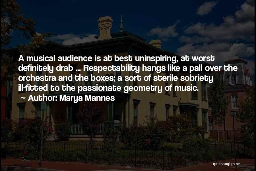 Marya Mannes Quotes: A Musical Audience Is At Best Uninspiring, At Worst Definitely Drab ... Respectability Hangs Like A Pall Over The Orchestra