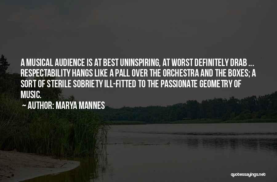 Marya Mannes Quotes: A Musical Audience Is At Best Uninspiring, At Worst Definitely Drab ... Respectability Hangs Like A Pall Over The Orchestra