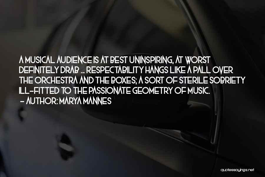 Marya Mannes Quotes: A Musical Audience Is At Best Uninspiring, At Worst Definitely Drab ... Respectability Hangs Like A Pall Over The Orchestra