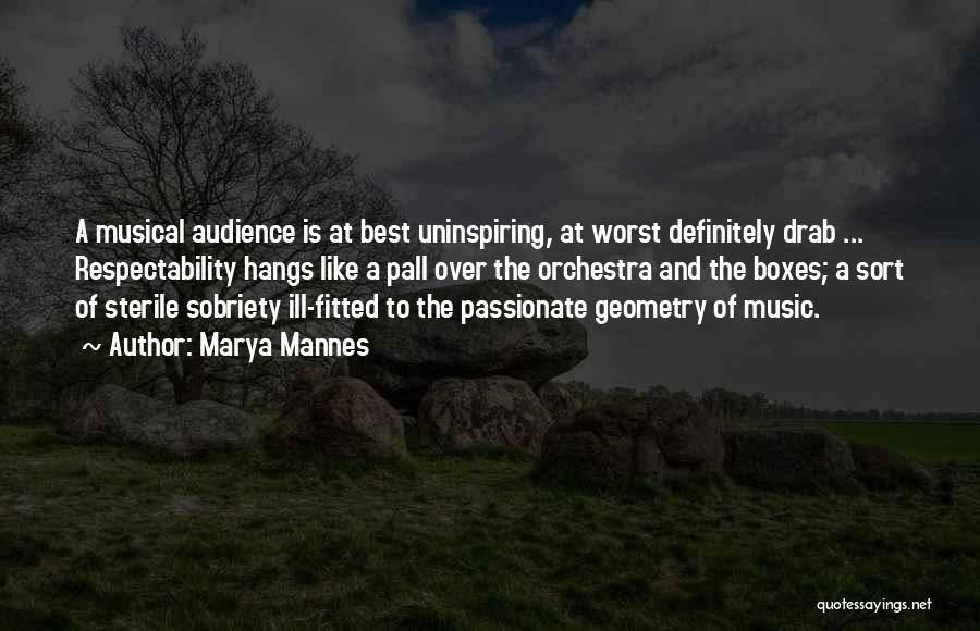 Marya Mannes Quotes: A Musical Audience Is At Best Uninspiring, At Worst Definitely Drab ... Respectability Hangs Like A Pall Over The Orchestra
