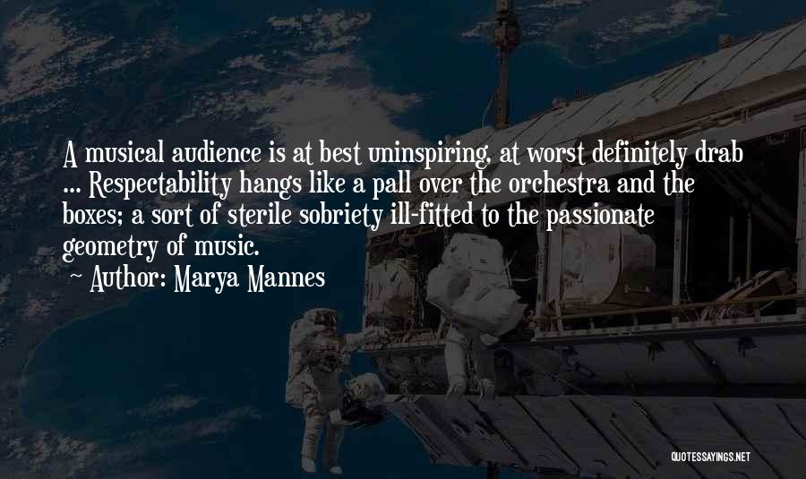 Marya Mannes Quotes: A Musical Audience Is At Best Uninspiring, At Worst Definitely Drab ... Respectability Hangs Like A Pall Over The Orchestra