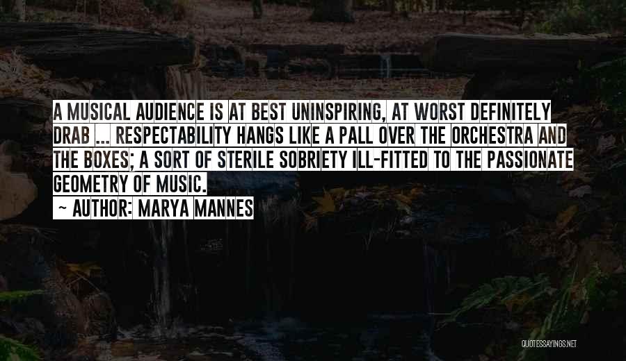 Marya Mannes Quotes: A Musical Audience Is At Best Uninspiring, At Worst Definitely Drab ... Respectability Hangs Like A Pall Over The Orchestra