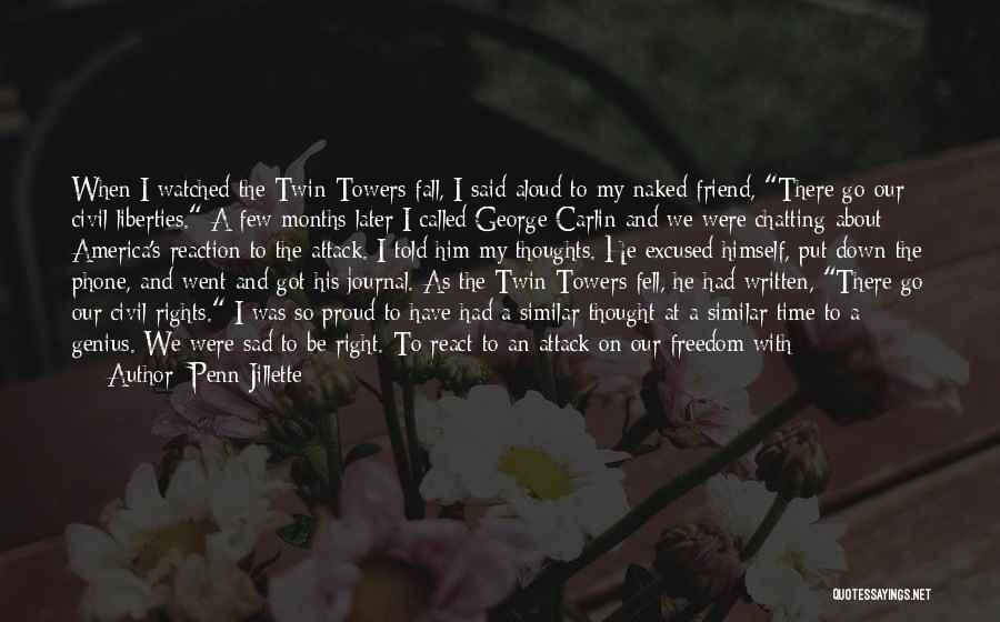 Penn Jillette Quotes: When I Watched The Twin Towers Fall, I Said Aloud To My Naked Friend, There Go Our Civil Liberties. A