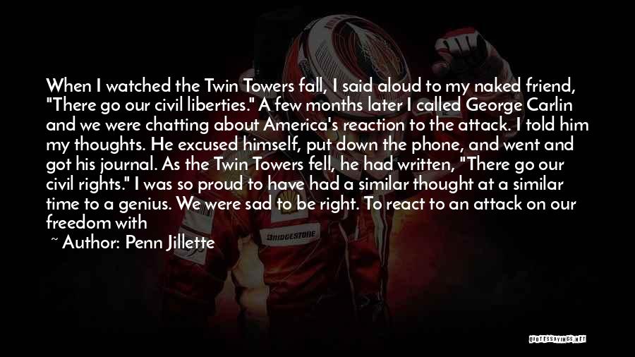 Penn Jillette Quotes: When I Watched The Twin Towers Fall, I Said Aloud To My Naked Friend, There Go Our Civil Liberties. A