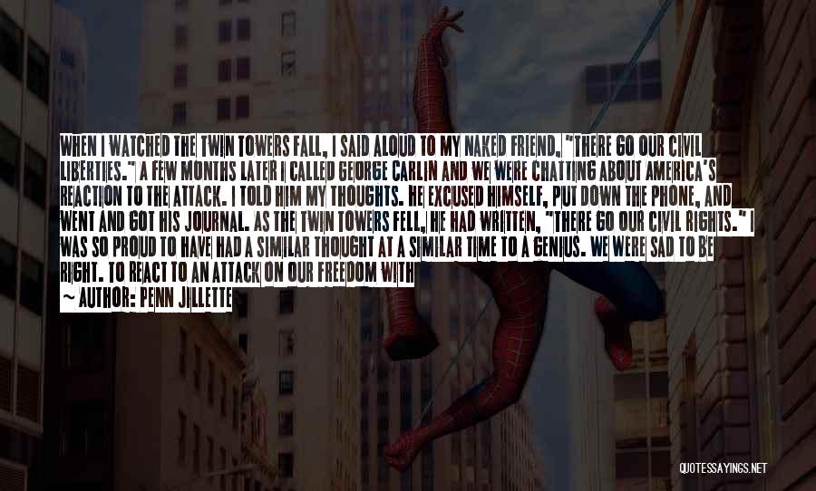Penn Jillette Quotes: When I Watched The Twin Towers Fall, I Said Aloud To My Naked Friend, There Go Our Civil Liberties. A